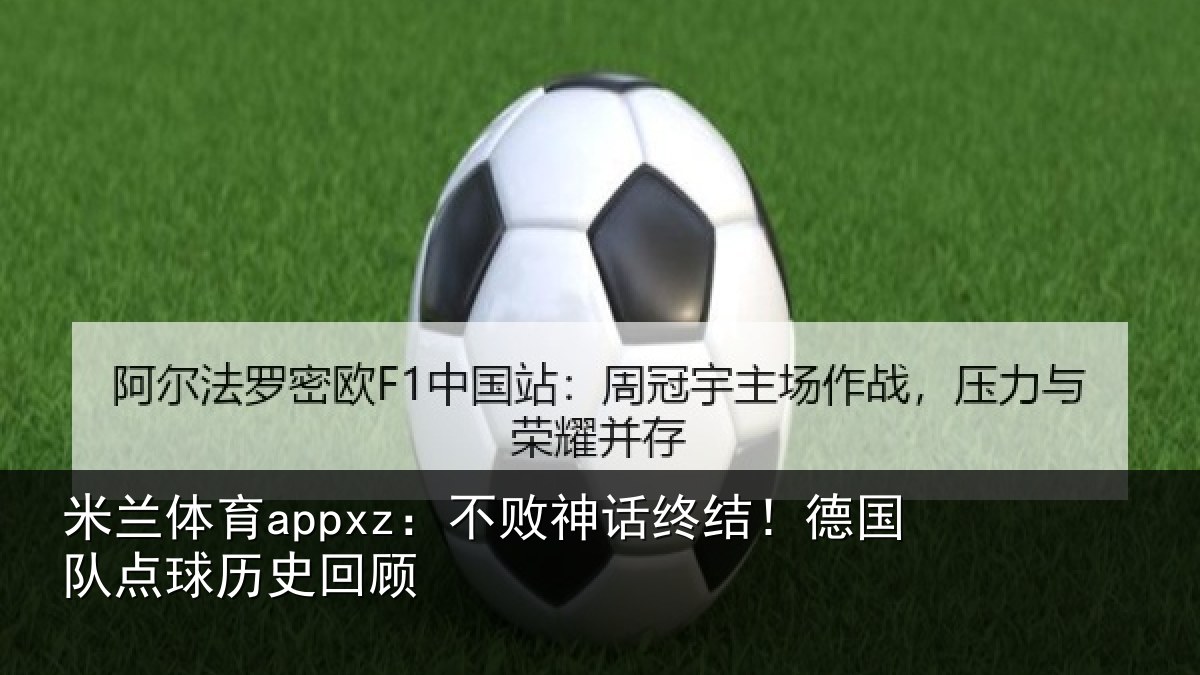 米兰体育appxz：不败神话终结！德国队点球历史回顾