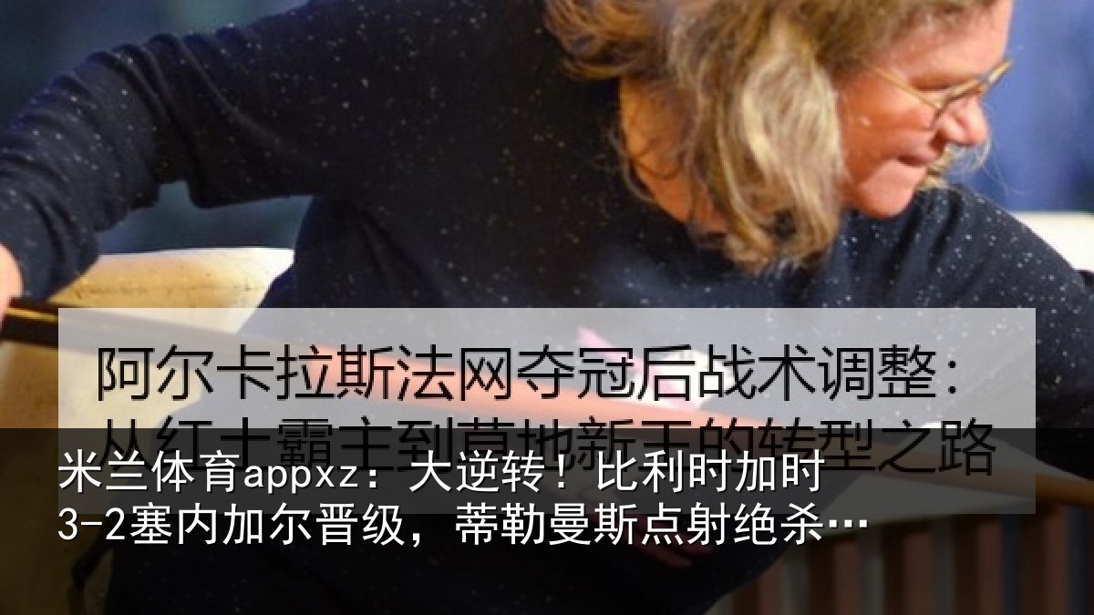 米兰体育appxz：大逆转！比利时加时3-2塞内加尔晋级，蒂勒曼斯点射绝杀+双响