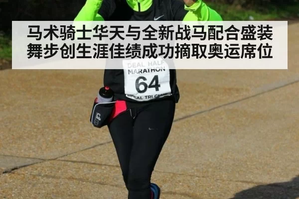 马术骑士华天与全新战马配合盛装舞步创生涯佳绩成功摘取奥运席位